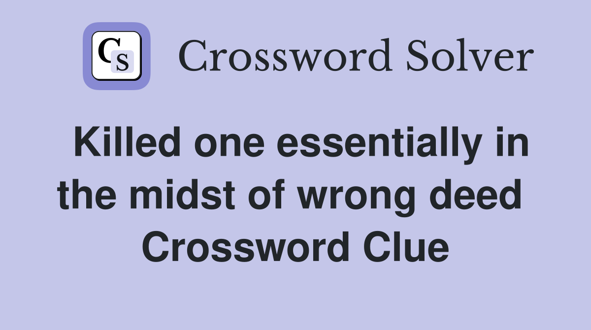 Killed one essentially in the midst of wrong deed  Crossword Clue
