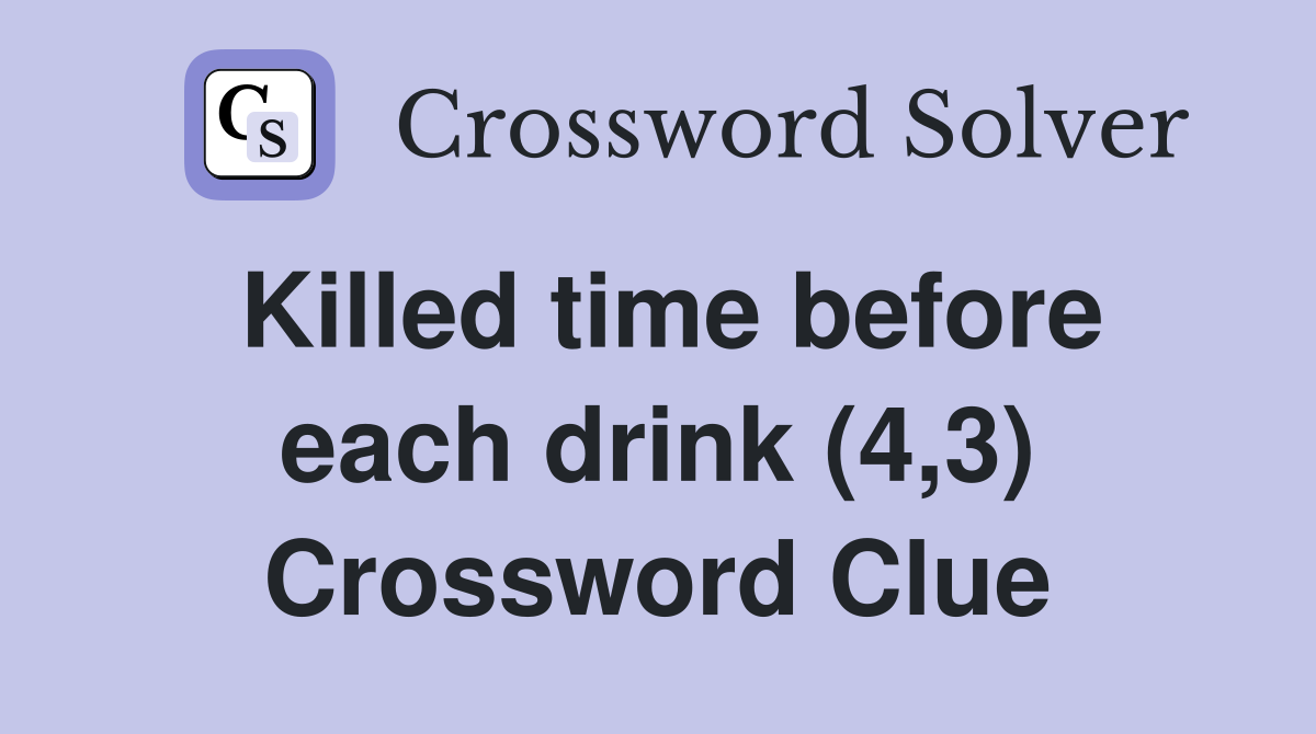 Killed time before each drink (4,3) Crossword Clue