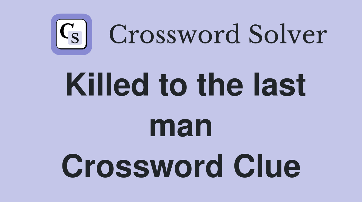 Killed to the last man Crossword Clue
