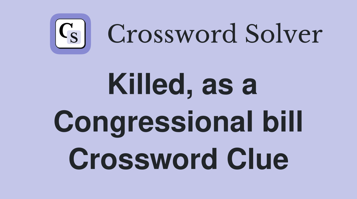 Killed, as a Congressional bill Crossword Clue