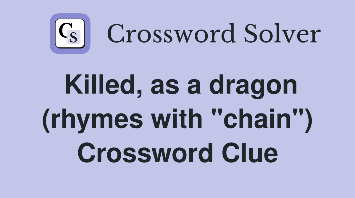 Killed, as a dragon (rhymes with "chain") Crossword Clue