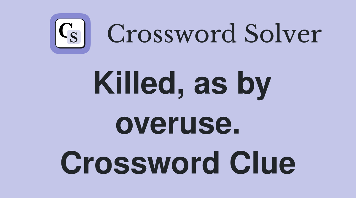 Killed, as by overuse. Crossword Clue