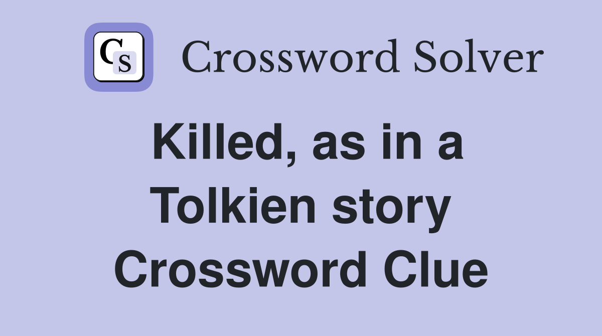 Killed, as in a Tolkien story Crossword Clue