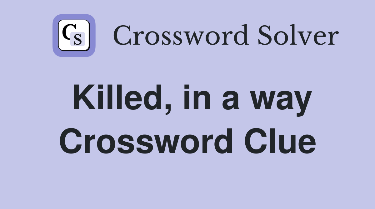 Killed, in a way Crossword Clue