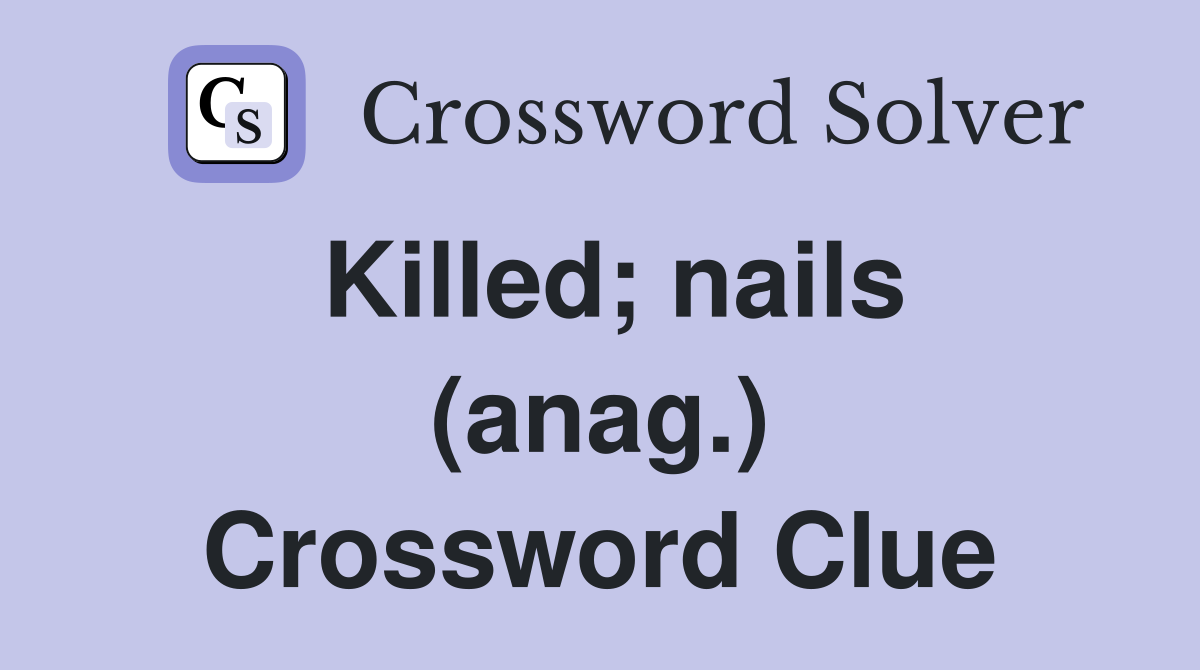 Killed; nails (anag.) Crossword Clue