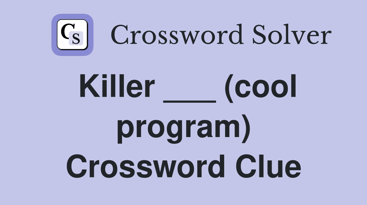 Killer ___ (cool program) Crossword Clue