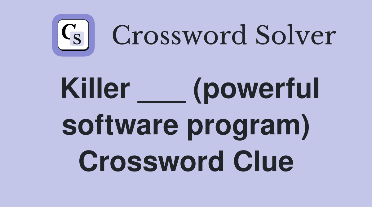 Killer ___ (powerful software program) Crossword Clue