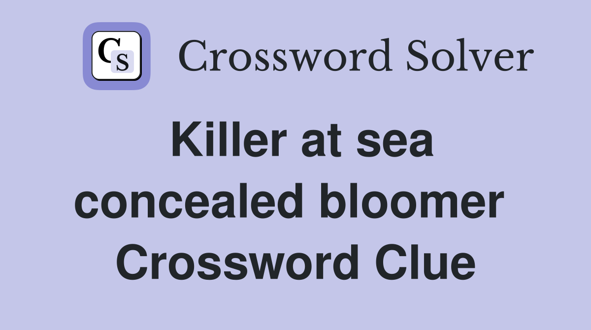 Killer at sea concealed bloomer  Crossword Clue