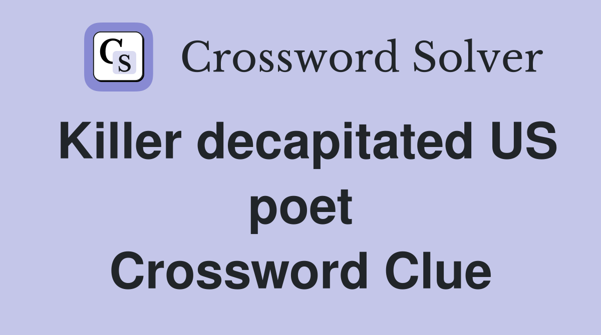 Killer decapitated US poet Crossword Clue