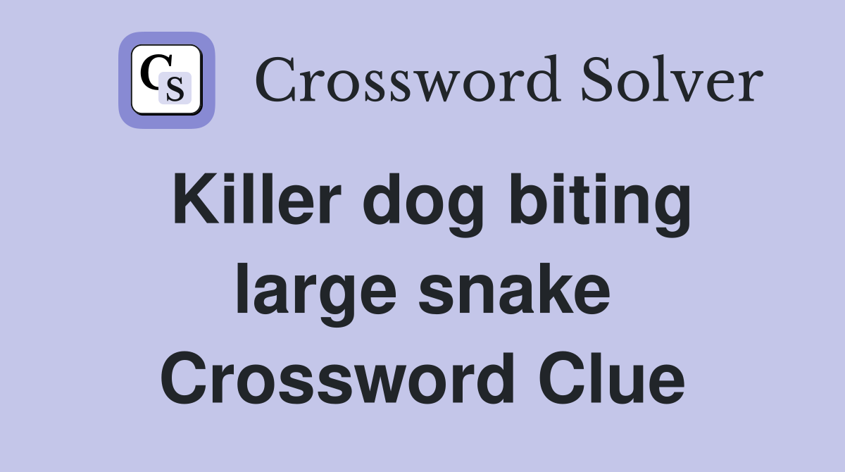 Killer dog biting large snake Crossword Clue