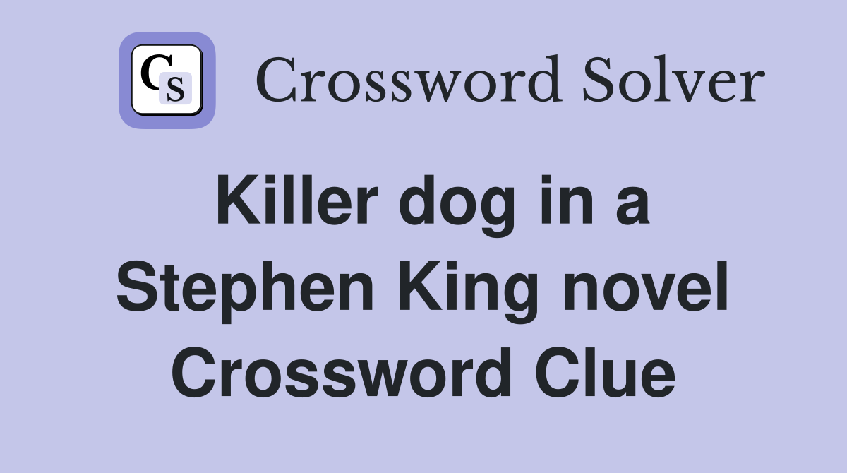 Killer dog in a Stephen King novel Crossword Clue