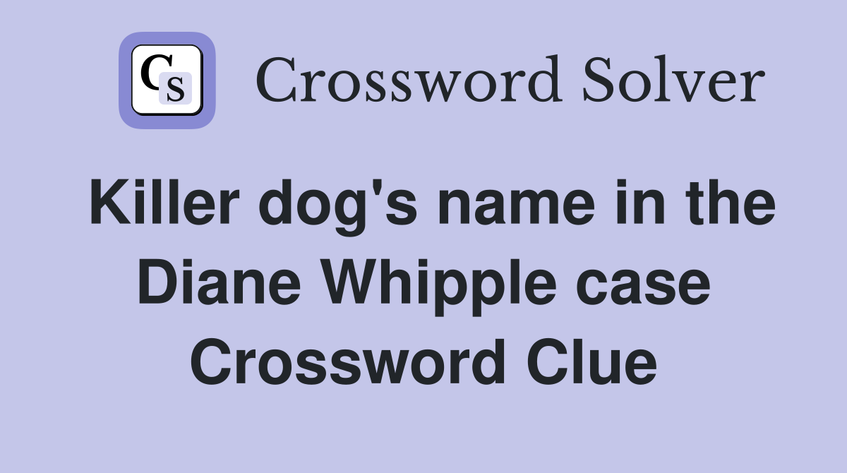 Killer dog's name in the Diane Whipple case Crossword Clue