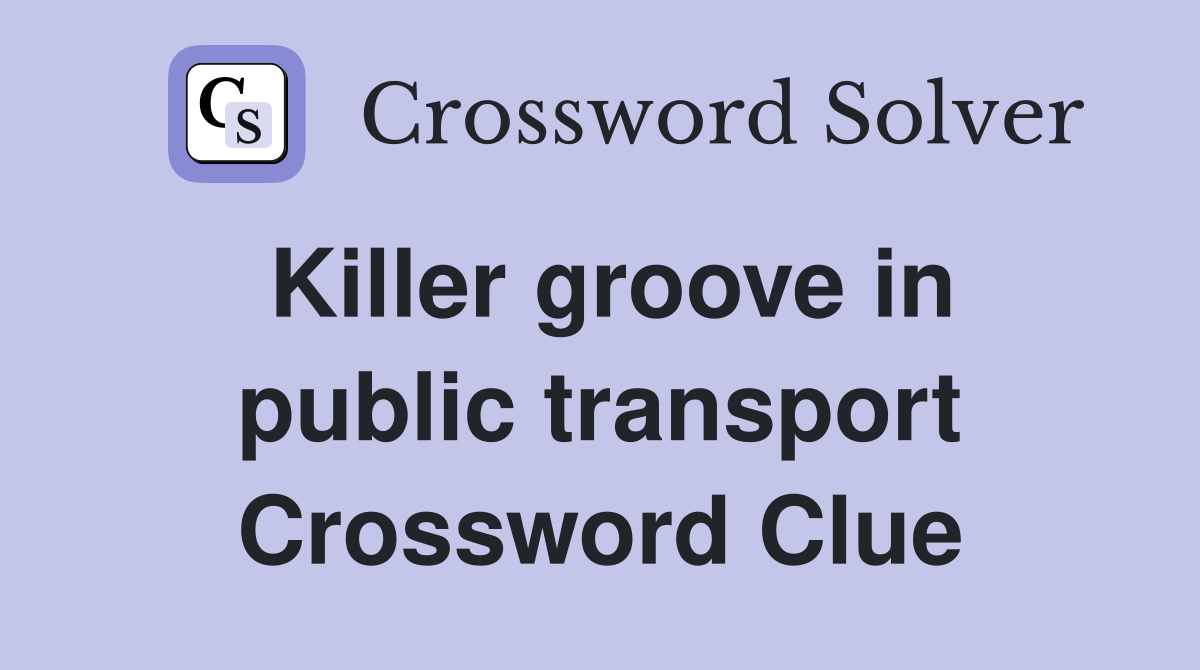Killer groove in public transport Crossword Clue