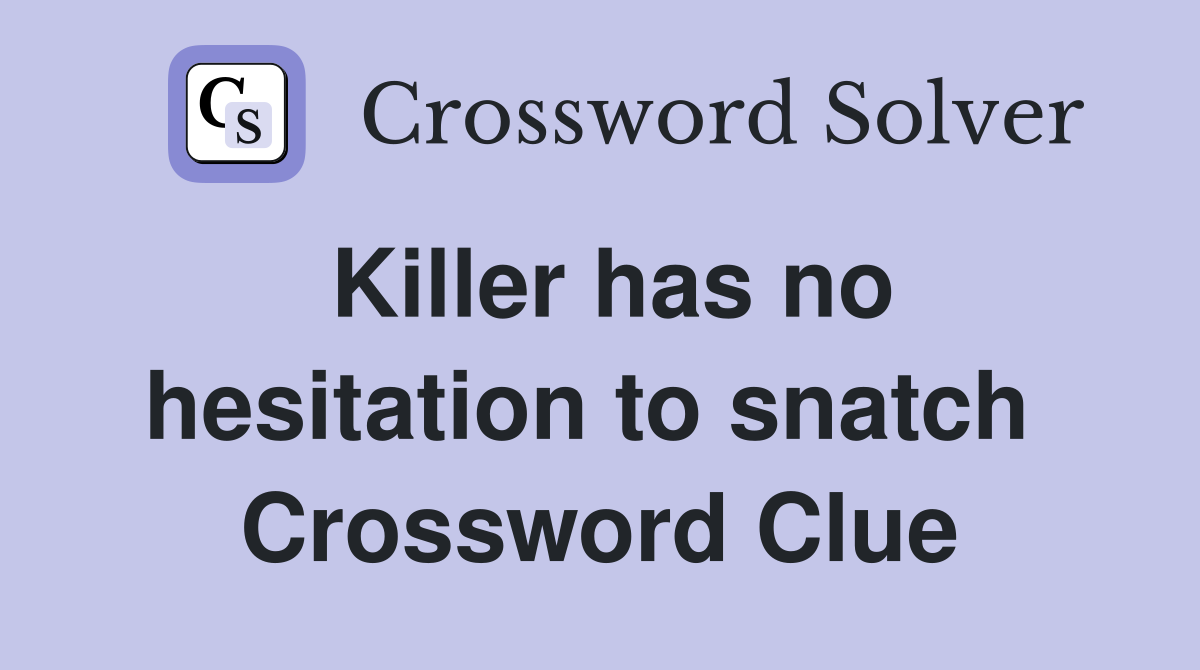 Killer has no hesitation to snatch  Crossword Clue