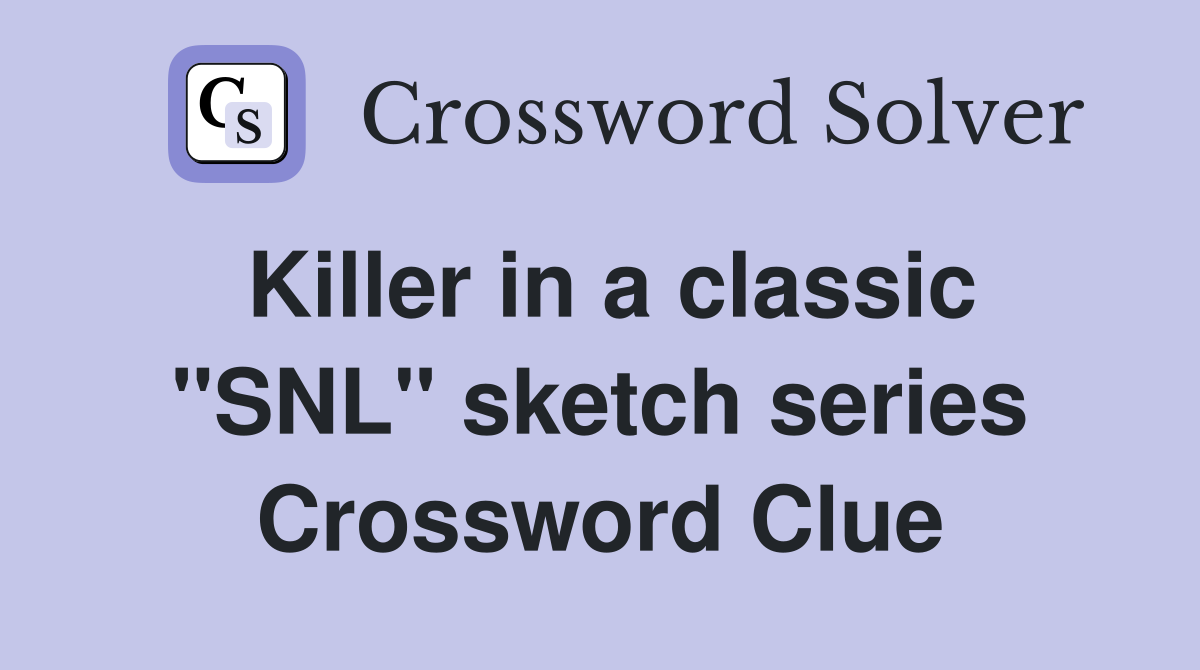 Killer in a classic "SNL" sketch series Crossword Clue