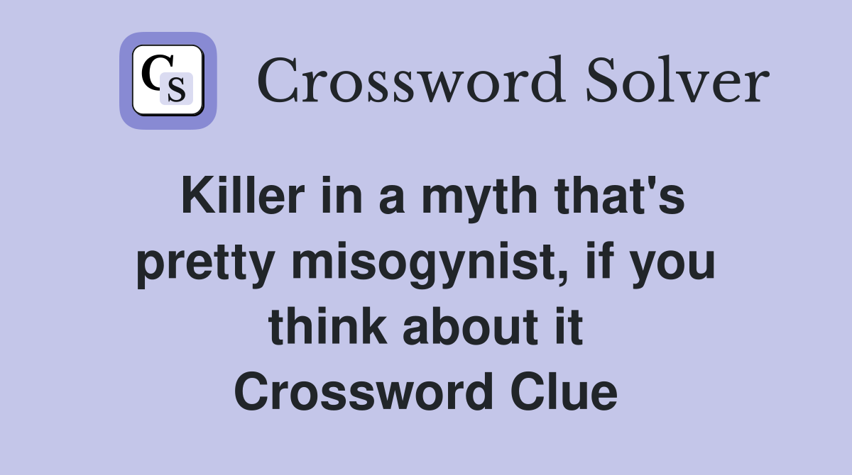 Killer in a myth that's pretty misogynist, if you think about it Crossword Clue
