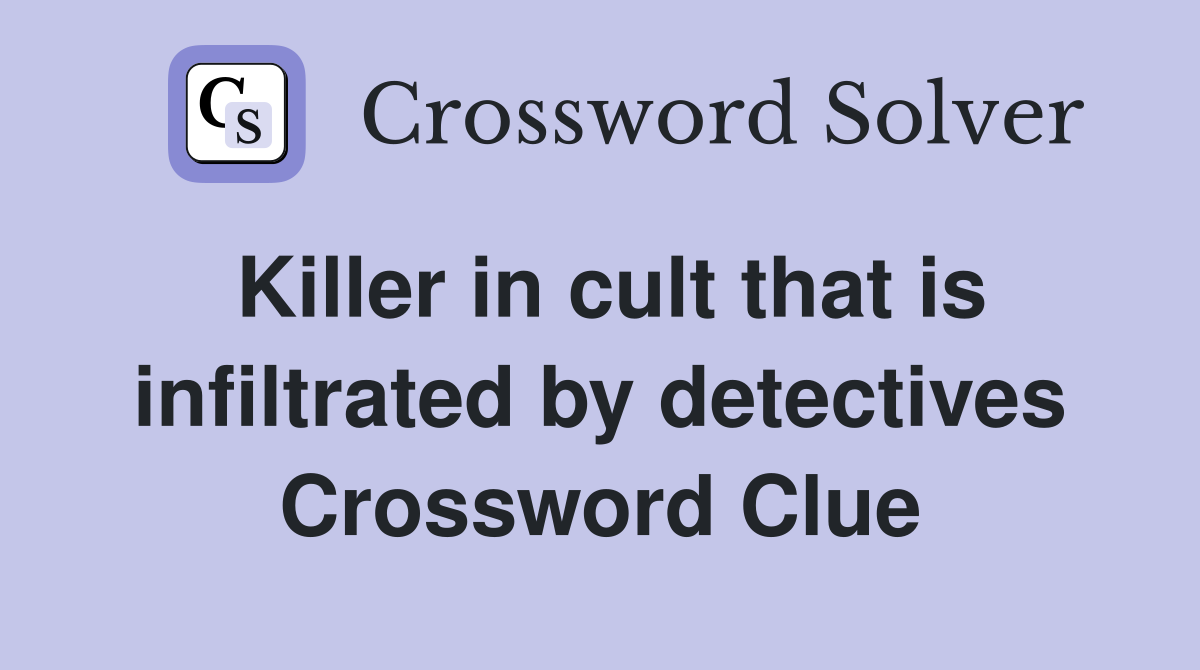 Killer in cult that is infiltrated by detectives Crossword Clue