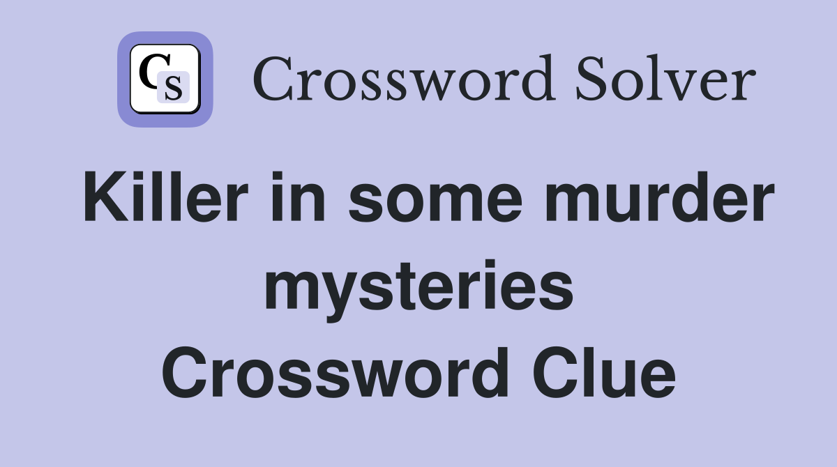 Killer in some murder mysteries Crossword Clue