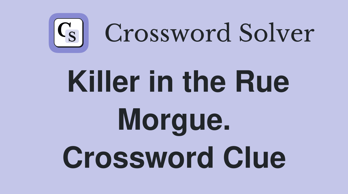 Killer in the Rue Morgue. Crossword Clue