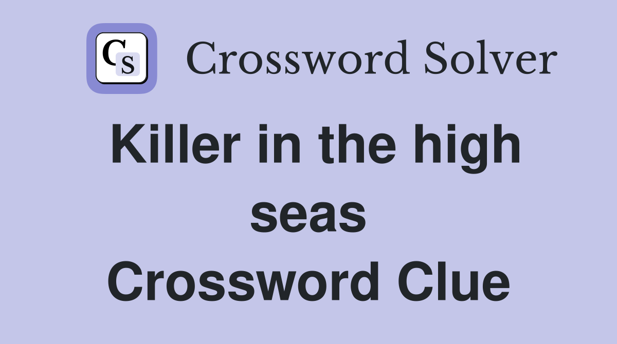 Killer in the high seas Crossword Clue