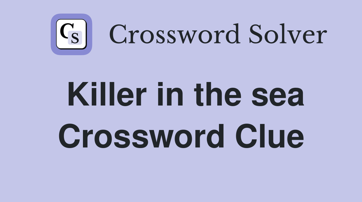 Killer in the sea Crossword Clue