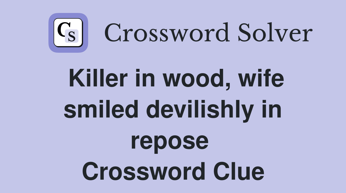 Killer in wood, wife smiled devilishly in repose  Crossword Clue