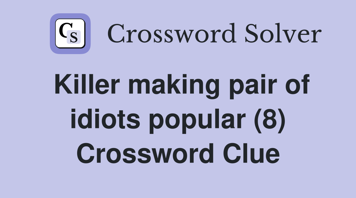 Killer making pair of idiots popular (8) Crossword Clue