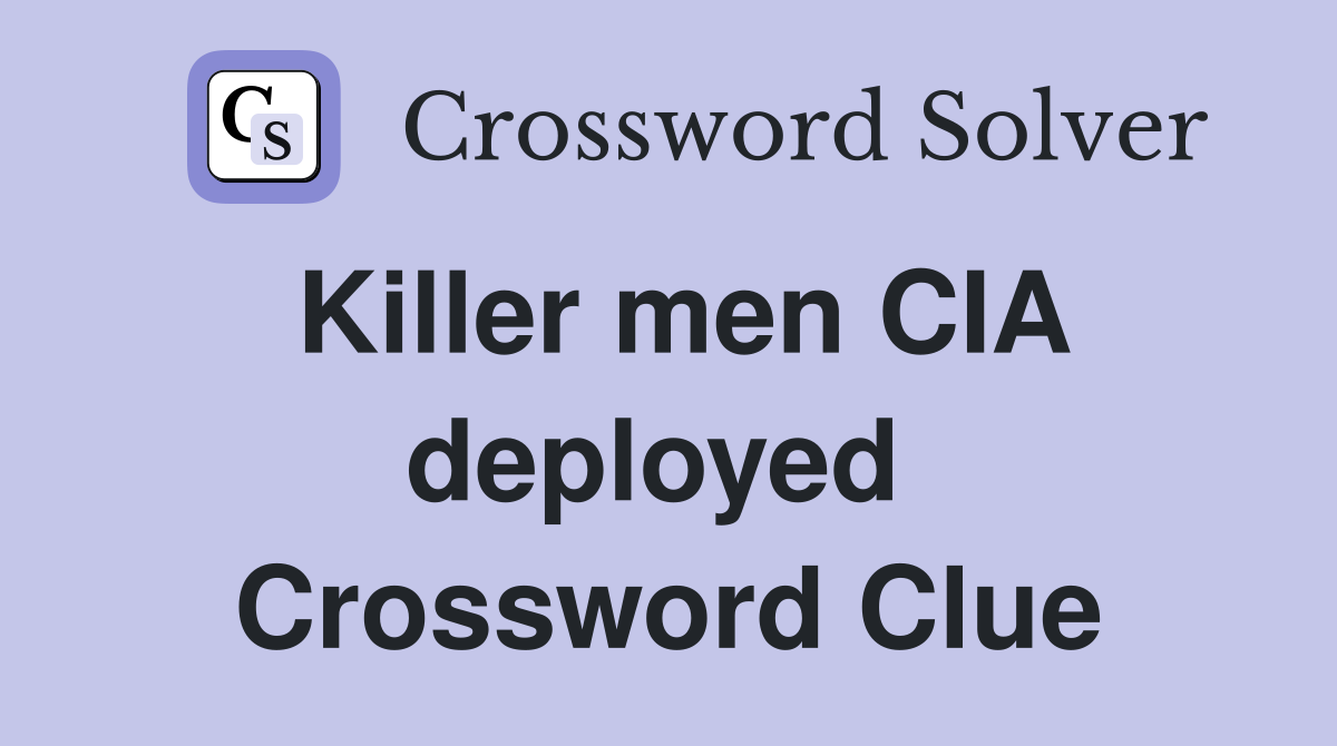 Killer men CIA deployed  Crossword Clue