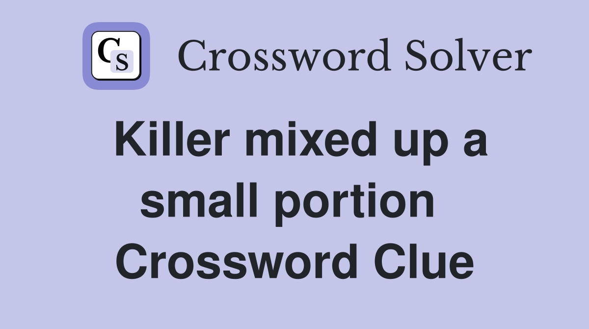 Killer mixed up a small portion  Crossword Clue
