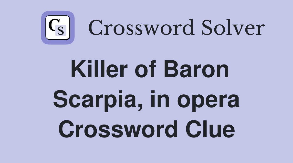 Killer of Baron Scarpia, in opera Crossword Clue