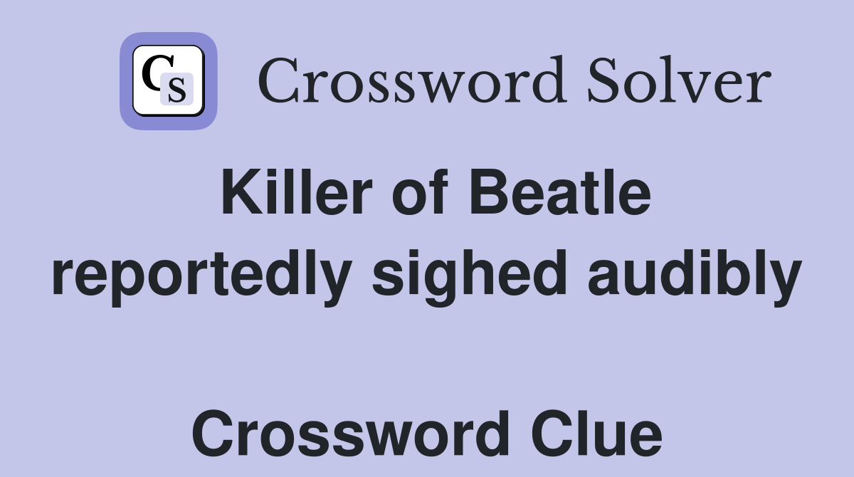 Killer of Beatle reportedly sighed audibly  Crossword Clue
