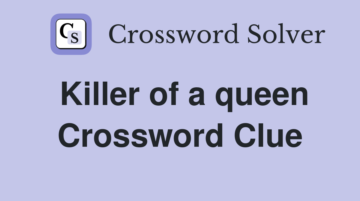 Killer of a queen Crossword Clue