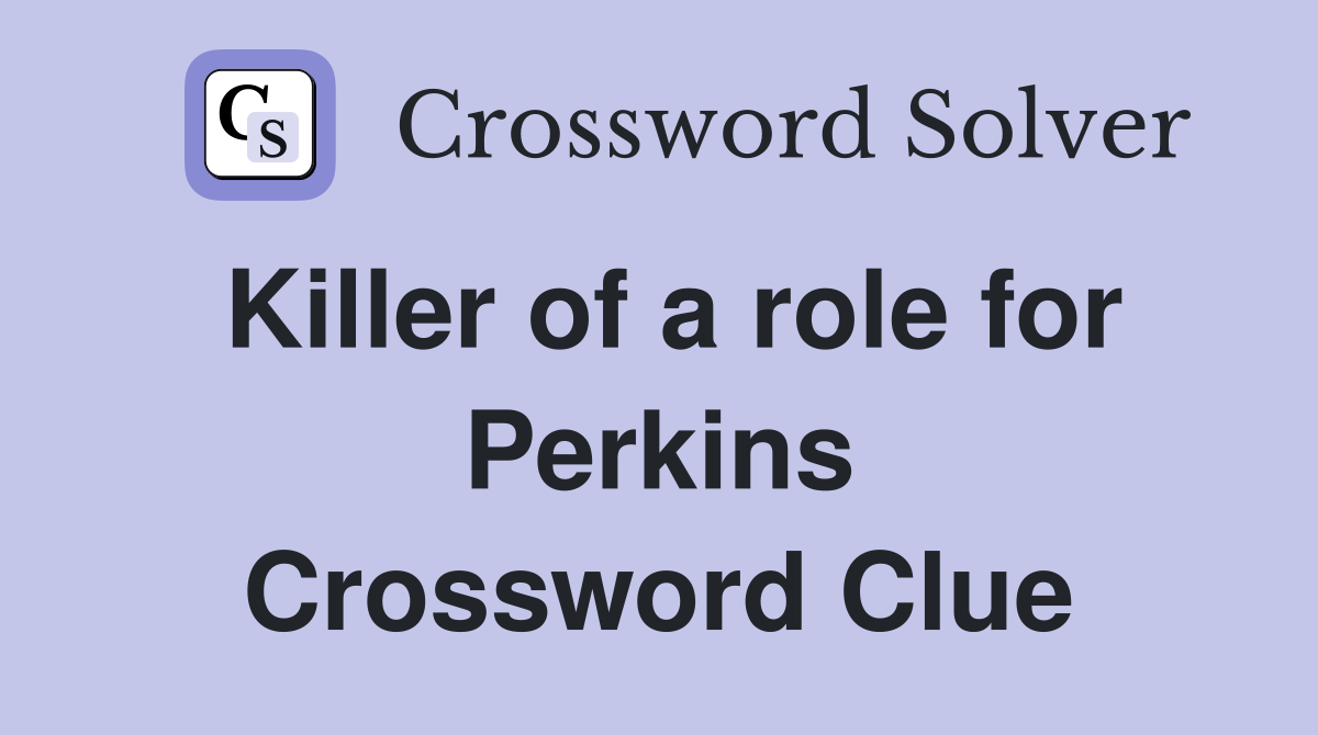 Killer of a role for Perkins Crossword Clue