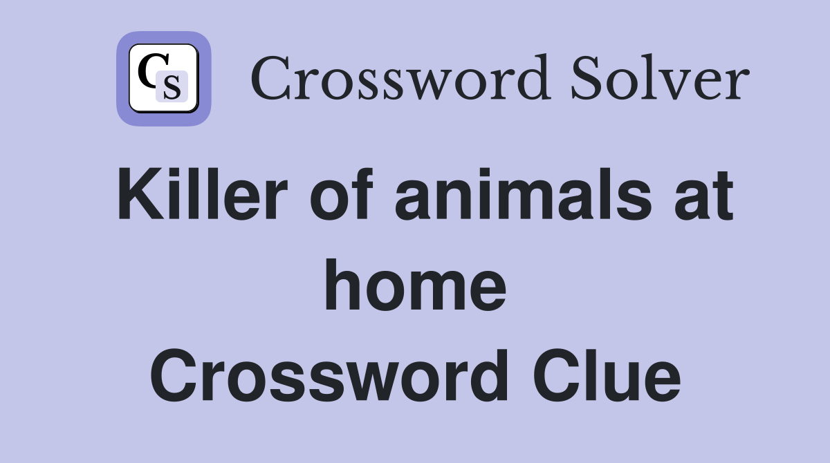 Killer of animals at home Crossword Clue