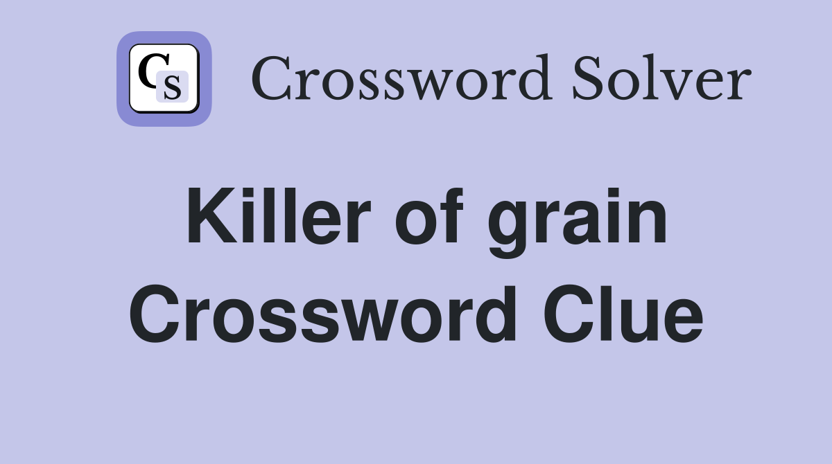 Killer of grain Crossword Clue