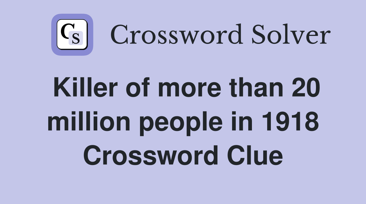 Killer of more than 20 million people in 1918 Crossword Clue