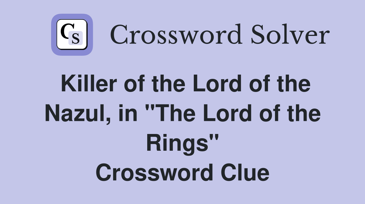 Killer of the Lord of the Nazul, in "The Lord of the Rings" Crossword Clue
