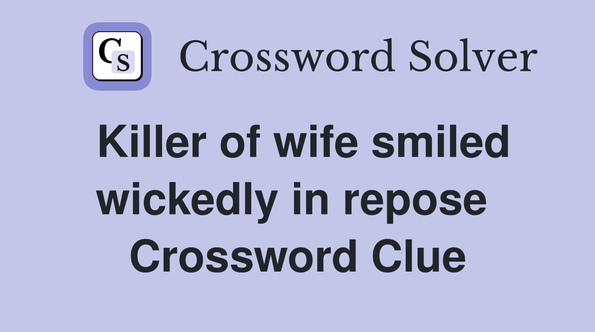 Killer of wife smiled wickedly in repose  Crossword Clue