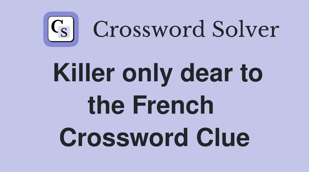Killer only dear to the French  Crossword Clue