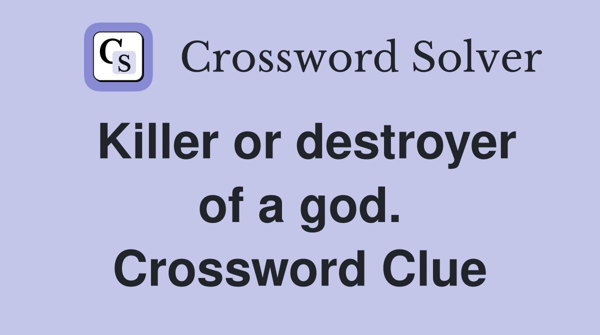Killer or destroyer of a god. Crossword Clue