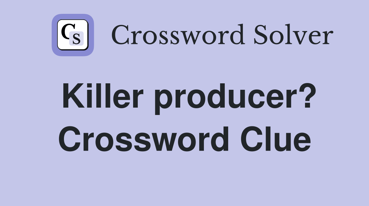 Killer producer? Crossword Clue