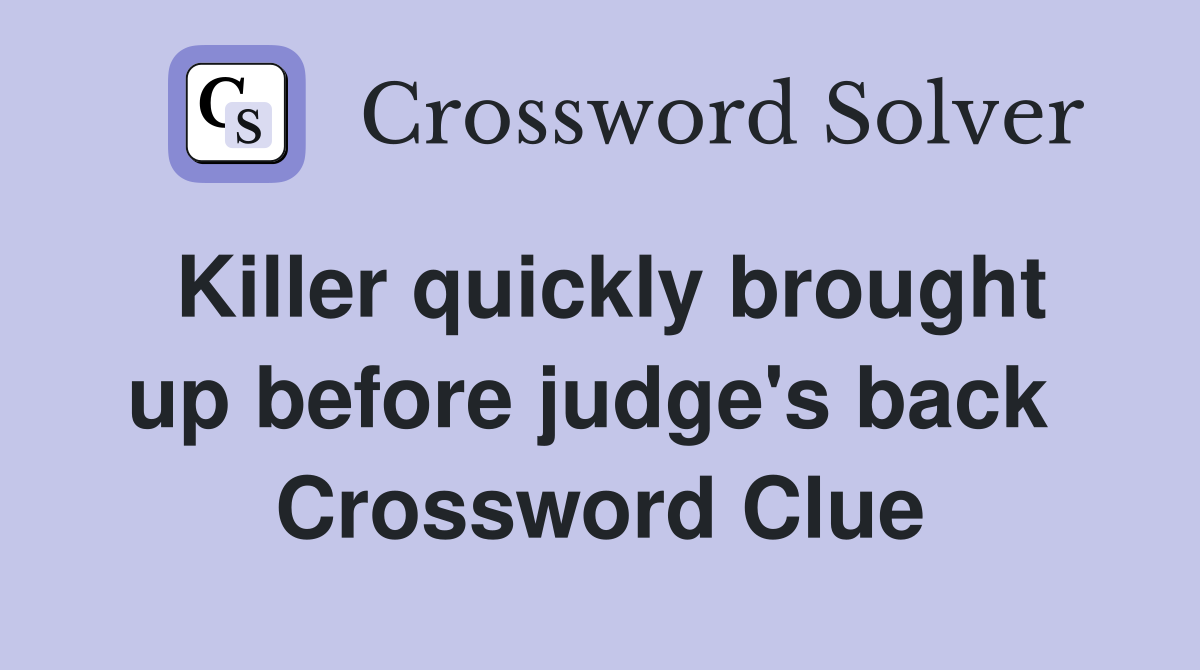 Killer quickly brought up before judge's back  Crossword Clue