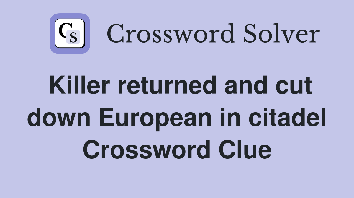 Killer returned and cut down European in citadel Crossword Clue