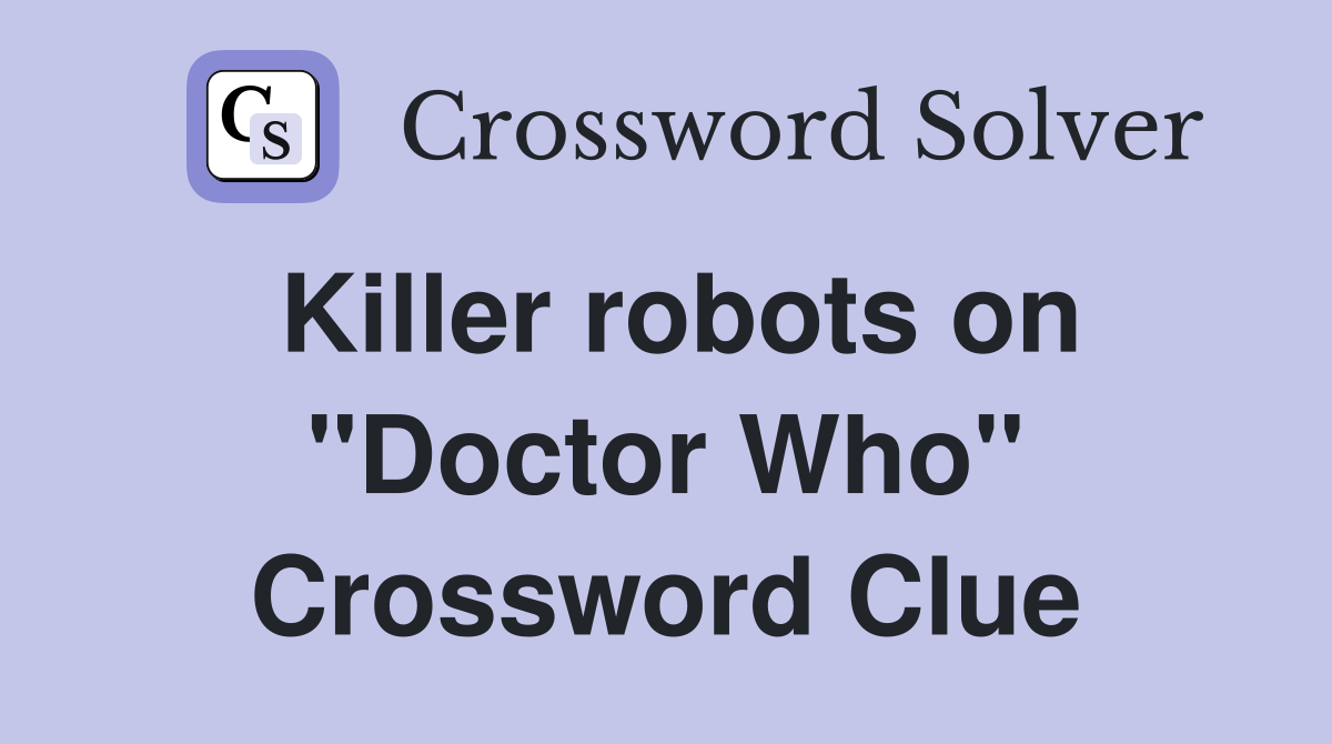 Killer robots on "Doctor Who" Crossword Clue