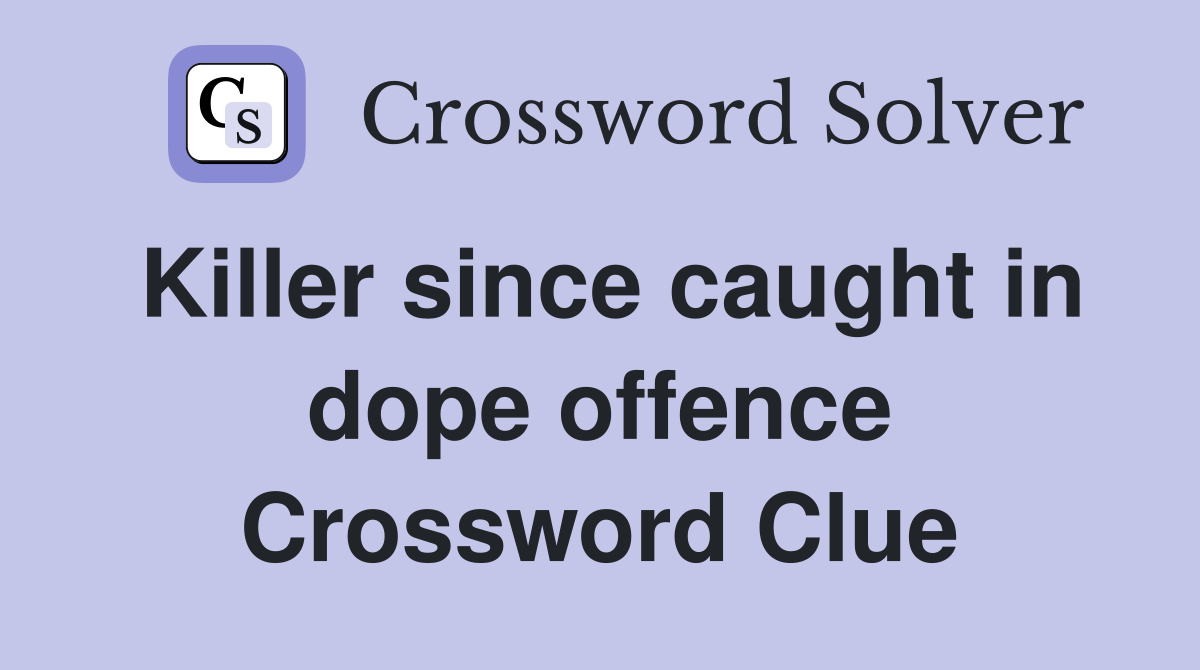 Killer since caught in dope offence Crossword Clue