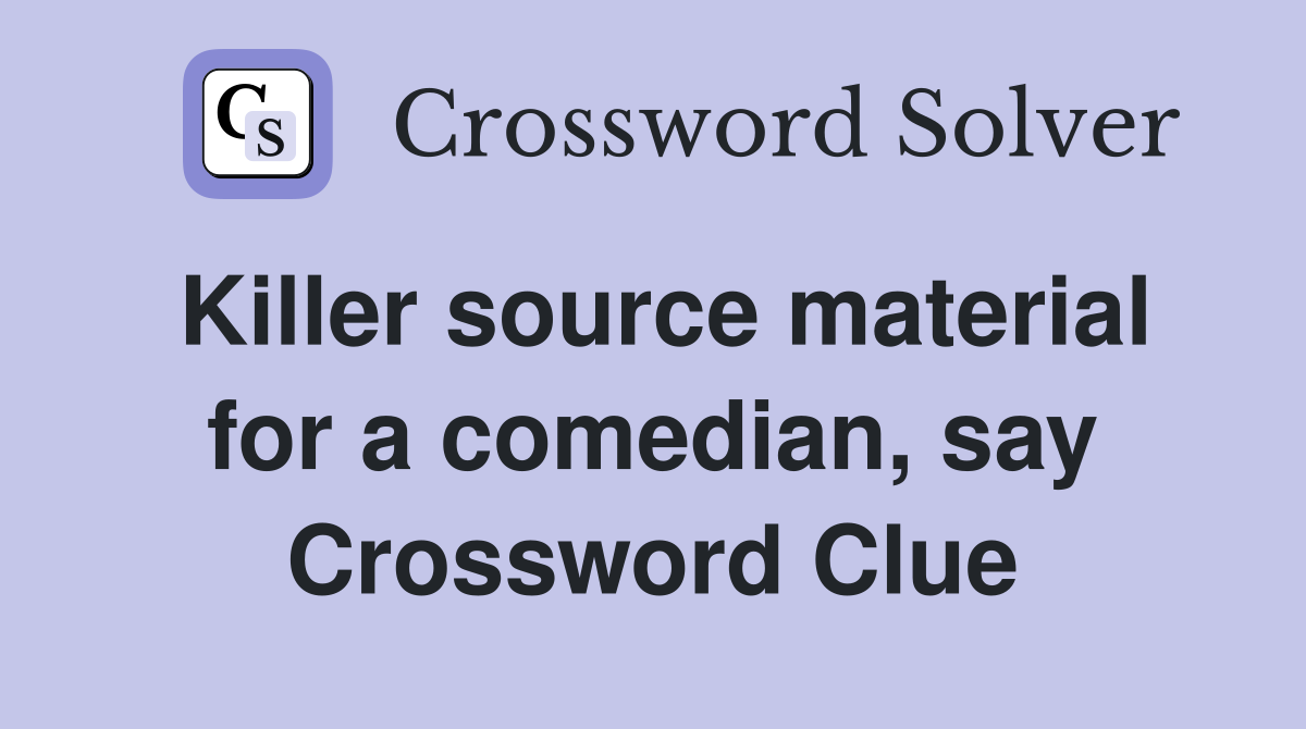 Killer source material for a comedian, say Crossword Clue