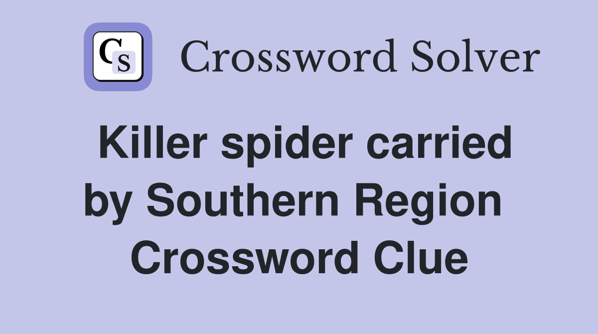 Killer spider carried by Southern Region  Crossword Clue