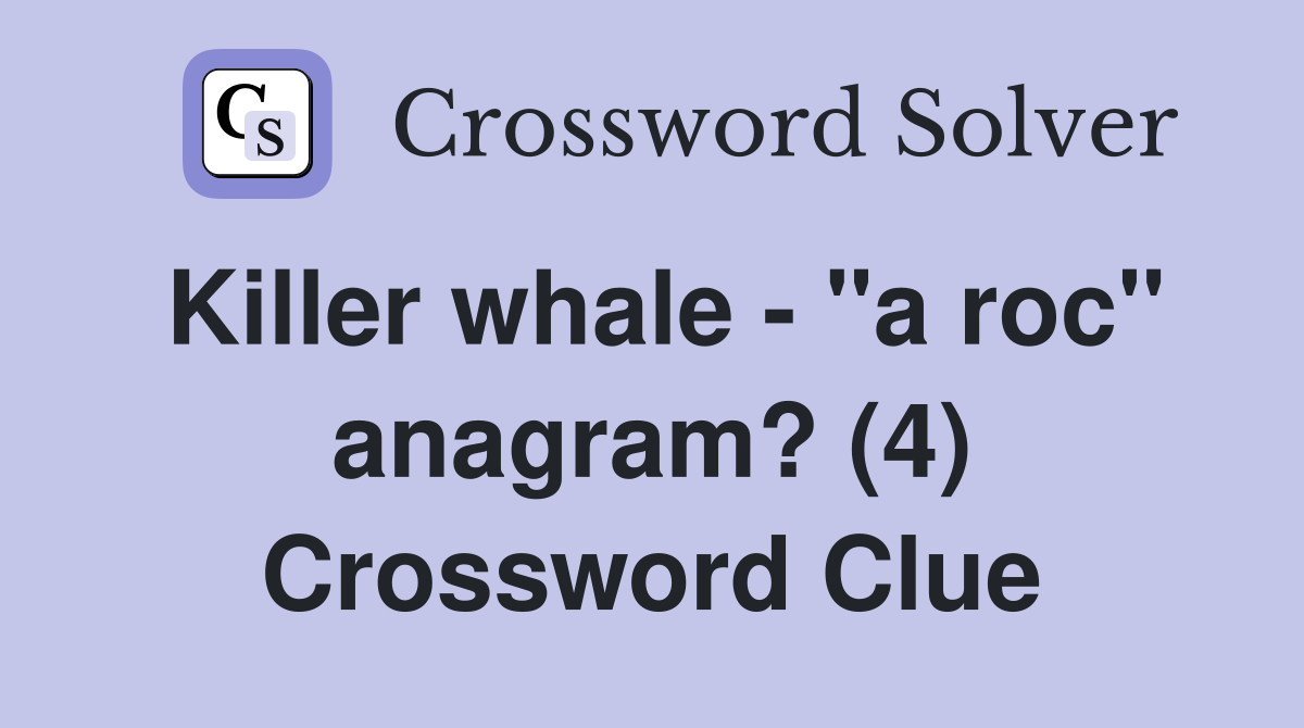 Killer whale - "a roc" anagram? (4) Crossword Clue