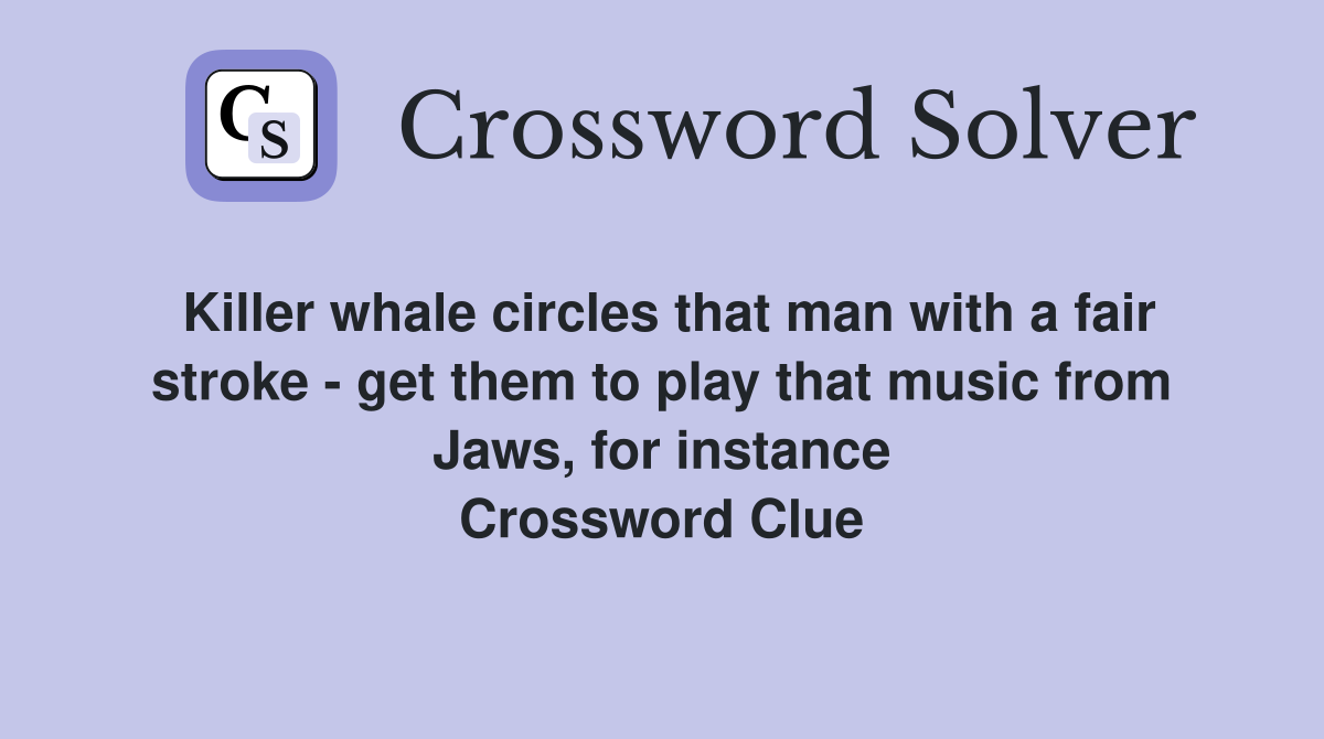 Killer whale circles that man with a fair stroke - get them to play that music from Jaws, for instance Crossword Clue