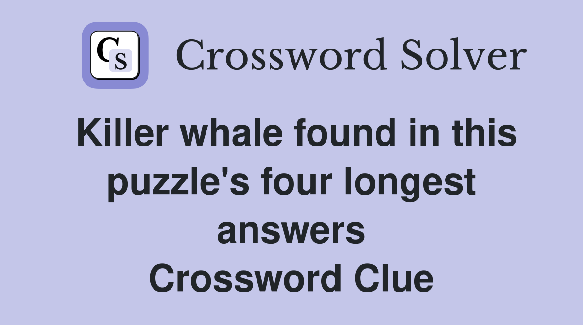Killer whale found in this puzzle's four longest answers Crossword Clue